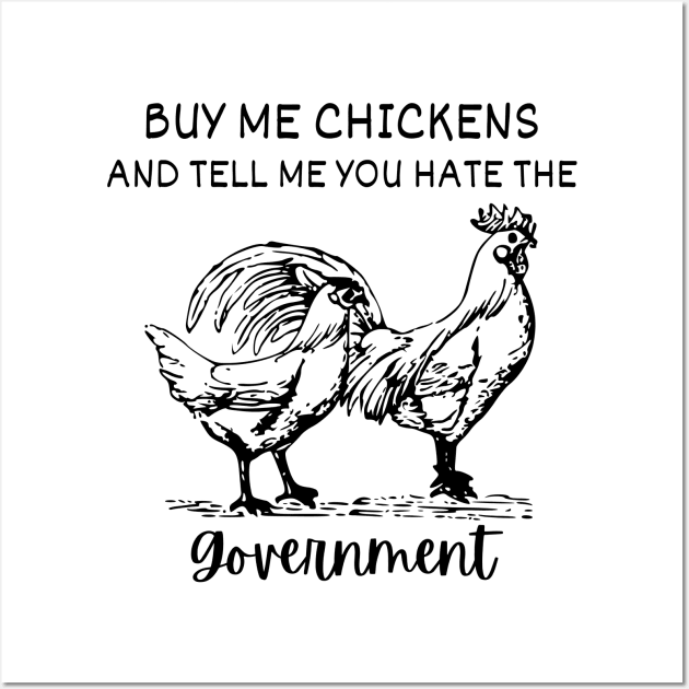 Buy Me Chickens And Tell Me You Hate The Government shirt Wall Art by StarMa